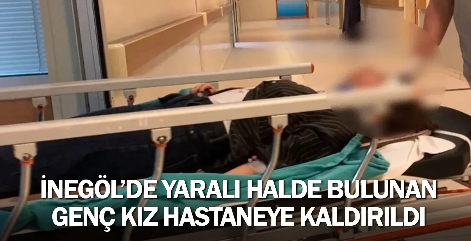 ​İnegöl’de Yaralı Halde Bulunan Genç Kız Hastaneye Kaldırıldı