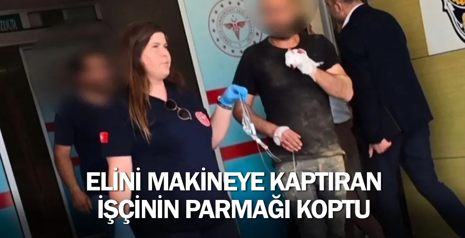 Elini makineye kaptıran işçinin parmağı koptu