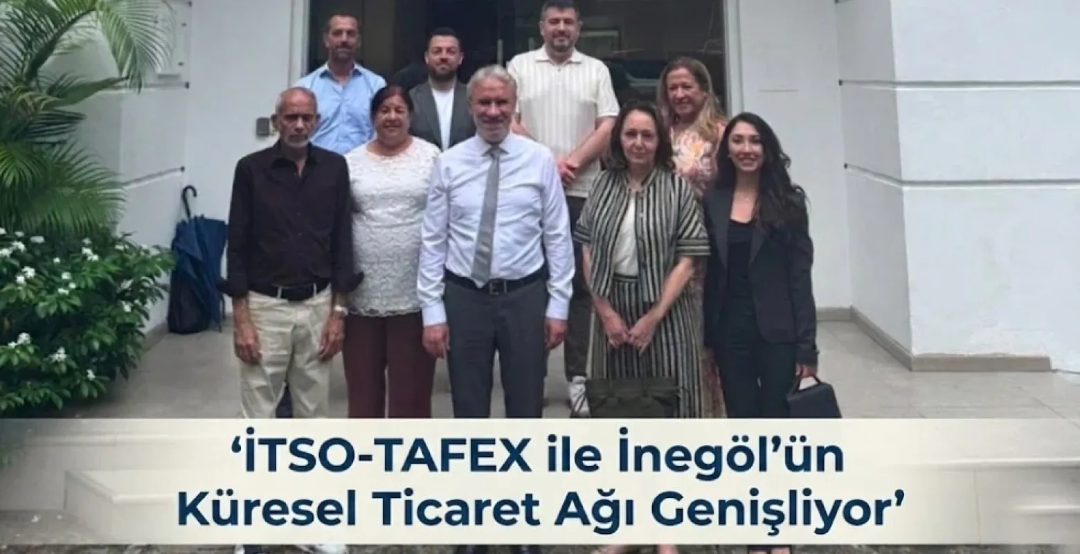 İTSO-TAFEX ile İnegöl’ün Küresel Ticaret Ağı Genişliyor