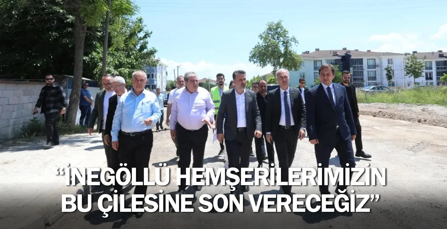 “İnegöllü Hemşerilerimizin Bu Çilesine Son Vereceğiz”