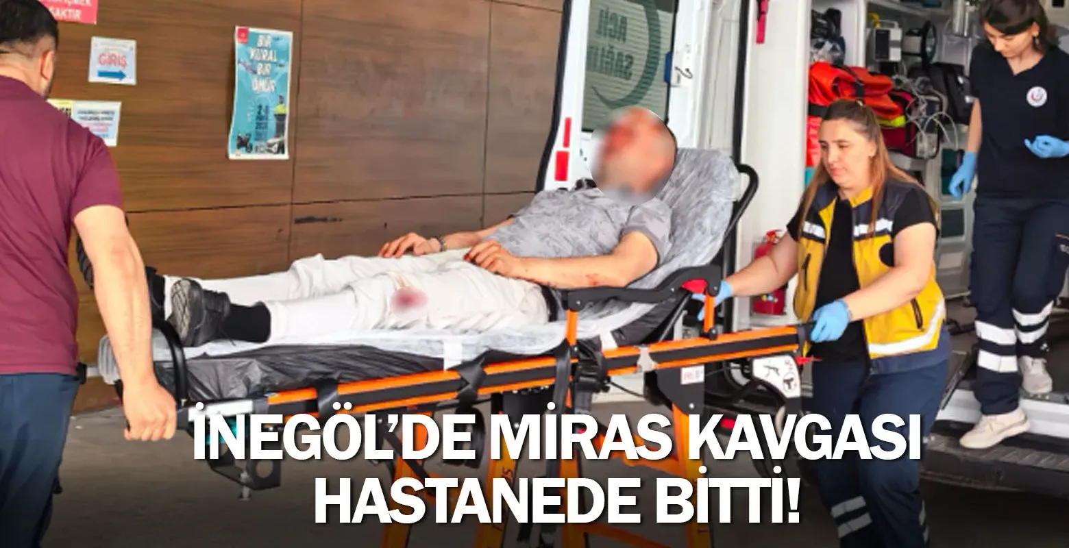 İnegöl'de miras kavgası hastanede bitti!
