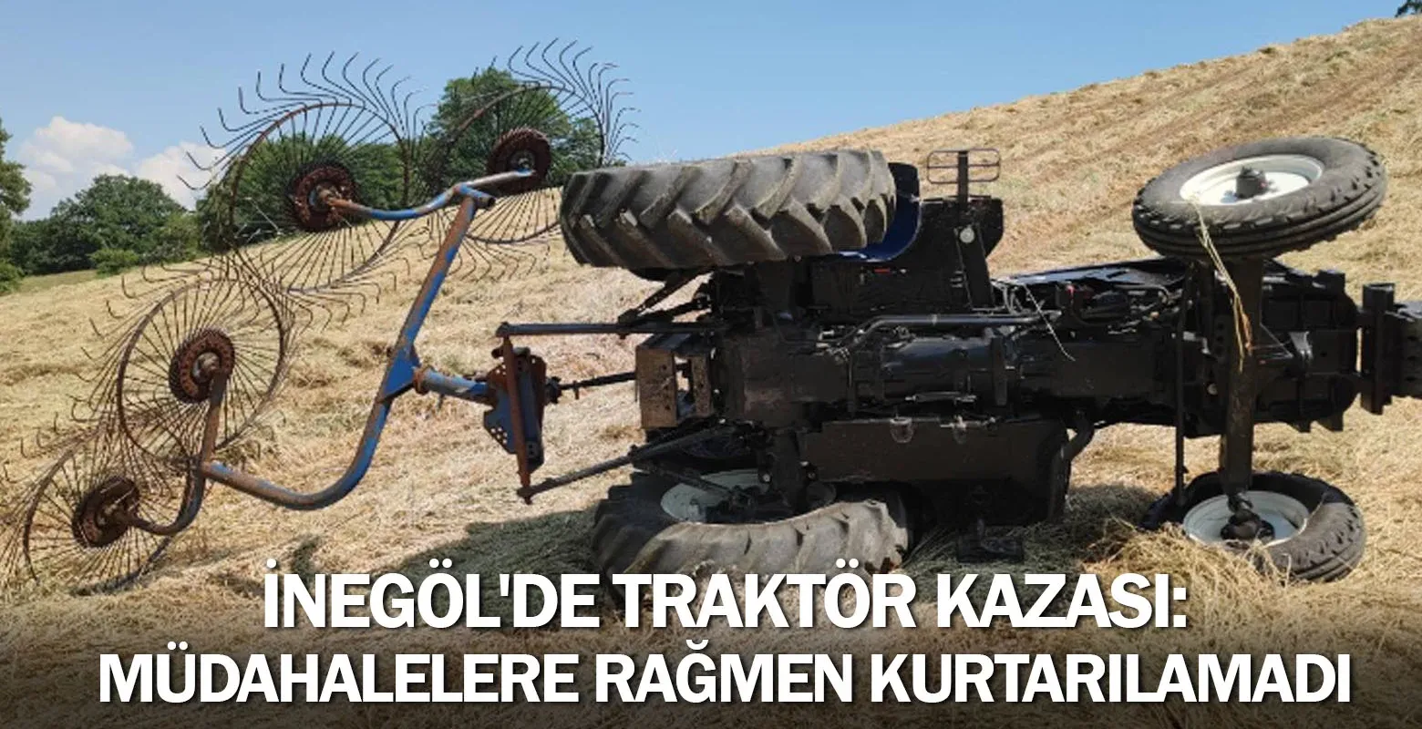 İnegöl'de traktör kazası: Müdahalelere rağmen kurtarılamadı