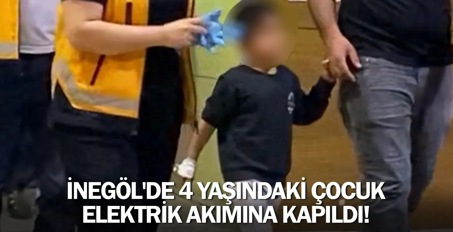 İnegöl'de 4 yaşındaki çocuk elektrik akımına kapıldı