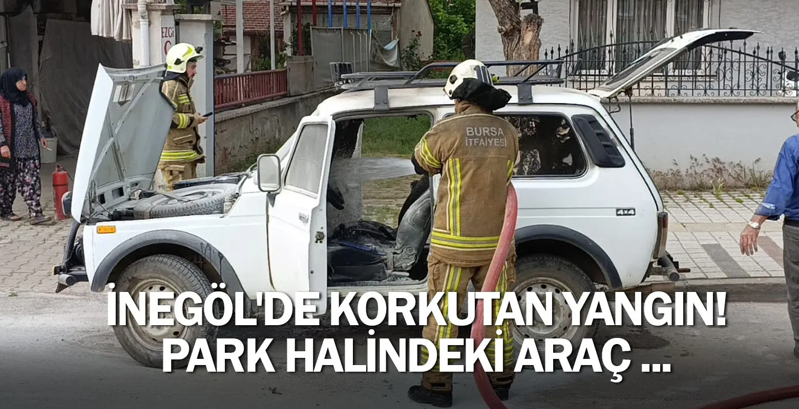 İnegöl'de korkutan yangın! Park halindeki araç ...