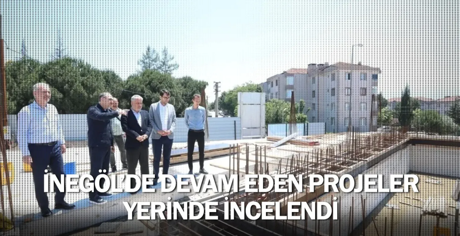 İnegöl’de Devam Eden Projeler Yerinde İncelendi