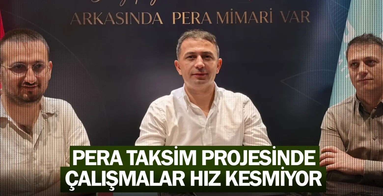 Pera Taksim Projesinde Çalışmalar Hız Kesmiyor