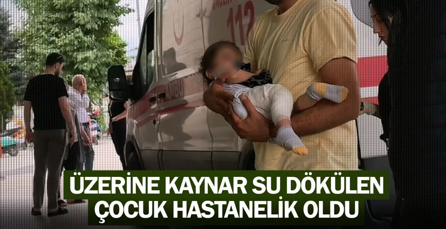 Üzerine kaynar su dökülen çocuk hastanelik oldu