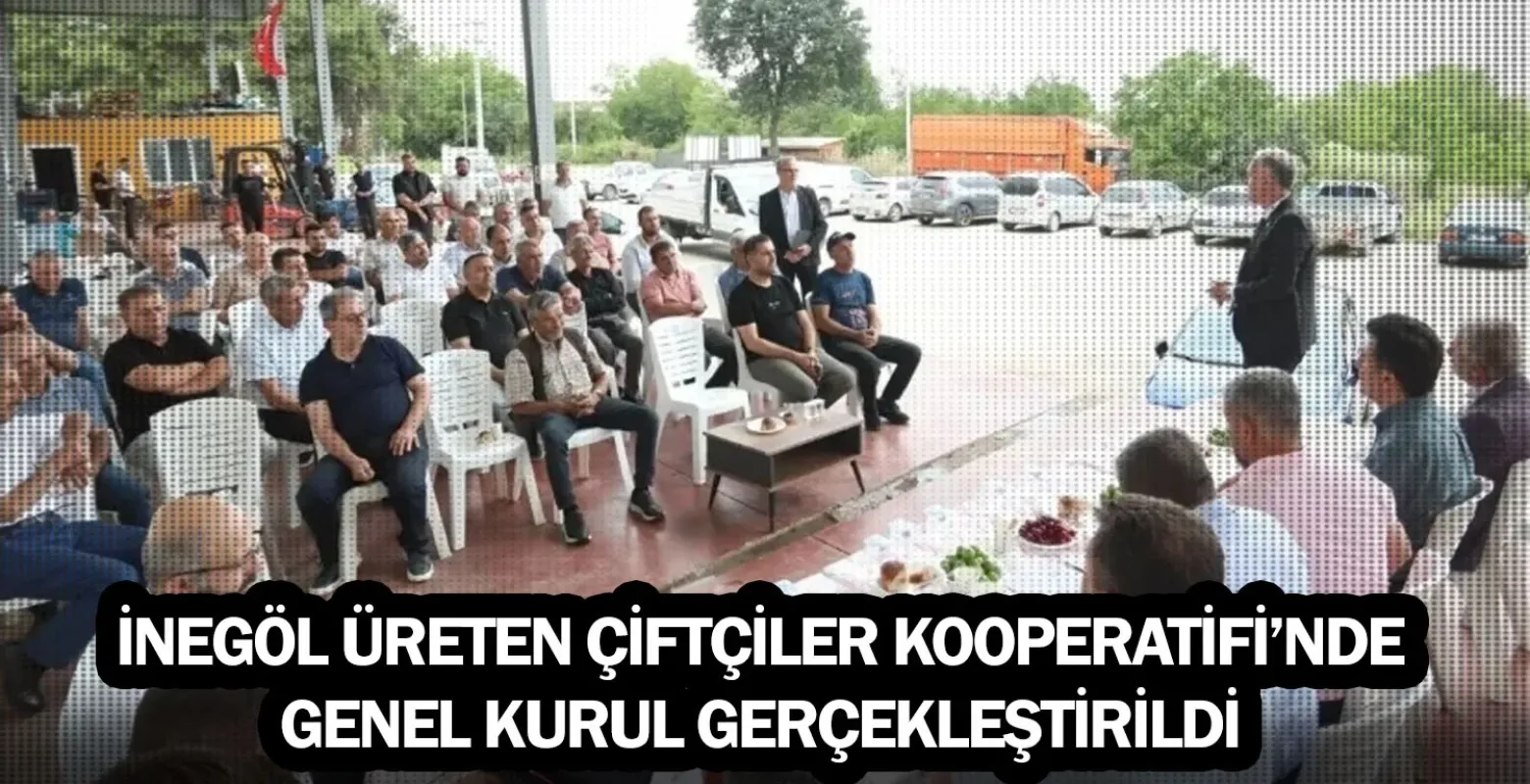 İnegöl Üreten Çiftçiler Kooperatifi’nde Genel Kurul Gerçekleştirildi