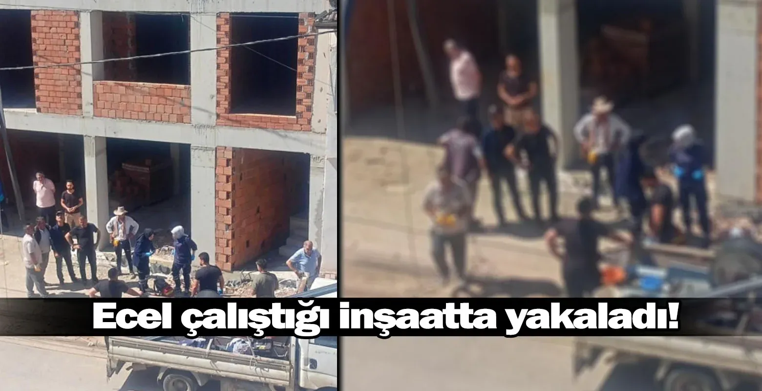 Ecel çalıştığı inşaatta yakaladı!