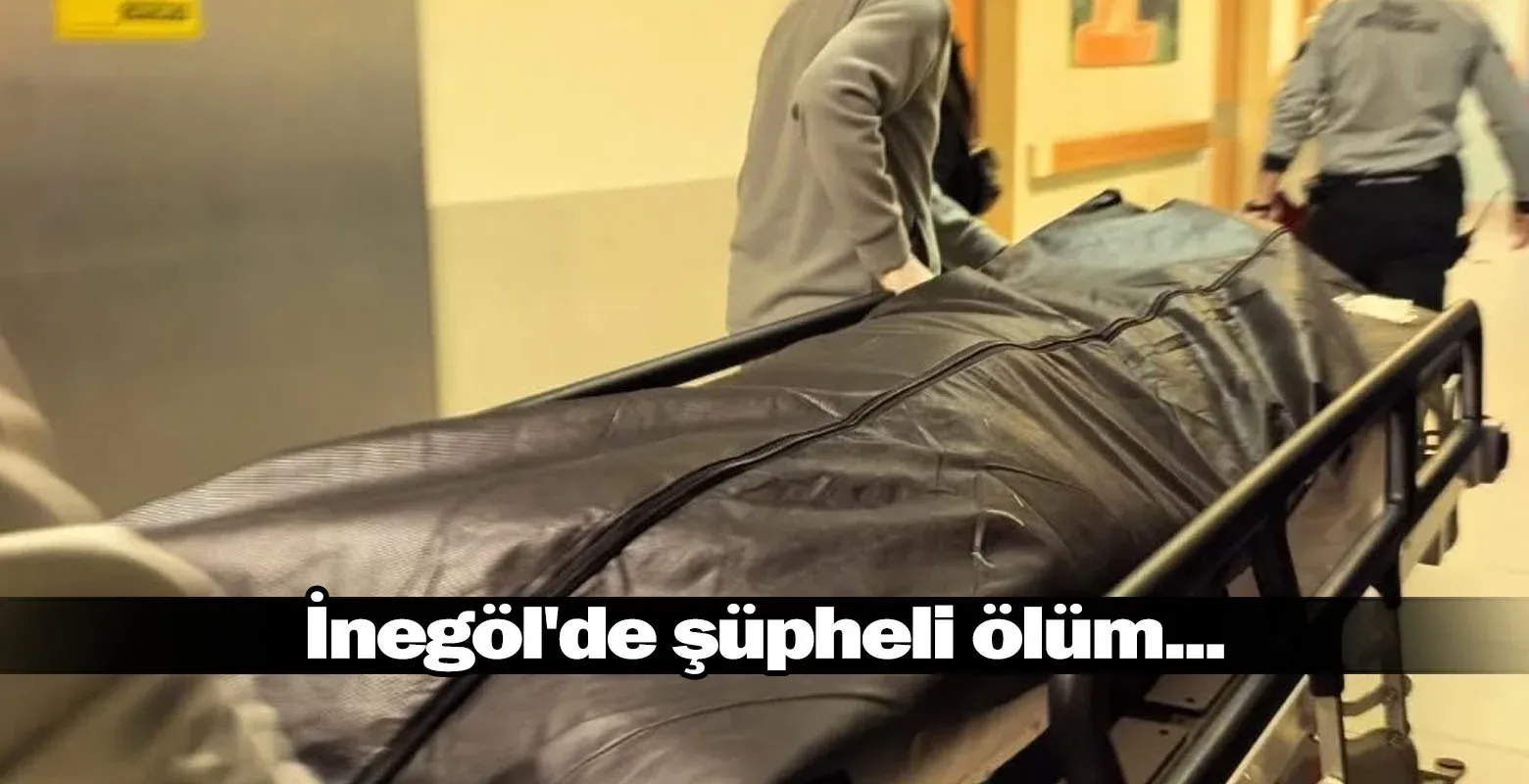 İnegöl'de şüpheli ölüm... Soruşturma başlatıldı!