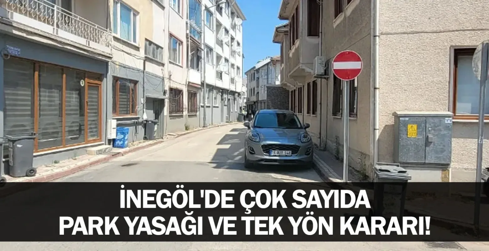 İnegöl'de çok sayıda park yasağı ve tek yön kararı!