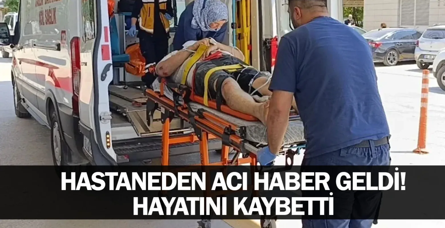 Hastaneden acı haber geldi! Hayatını kaybetti