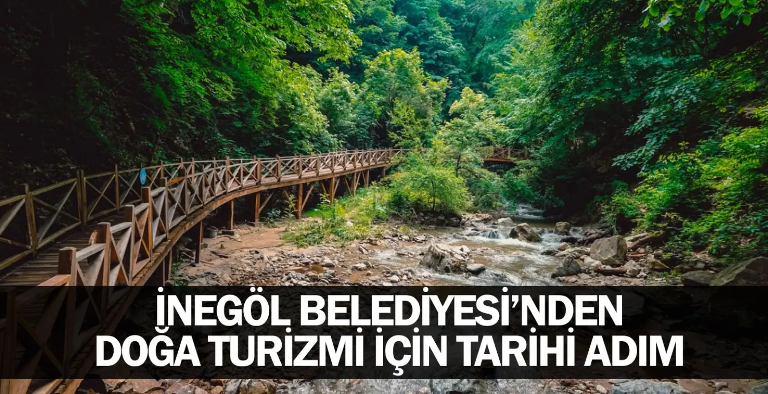 İnegöl Belediyesi’nden doğa turizmi için tarihi adım