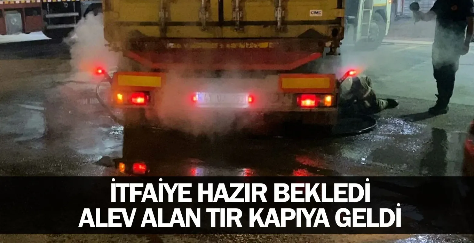 İtfaiye hazır bekledi, alev alan TIR kapıya geldi