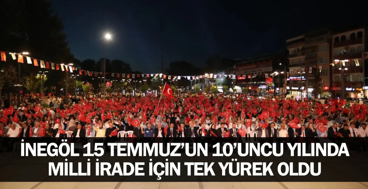 İnegöl 15 Temmuz’un 10’uncu Yılında Milli İrade İçin Tek Yürek Oldu