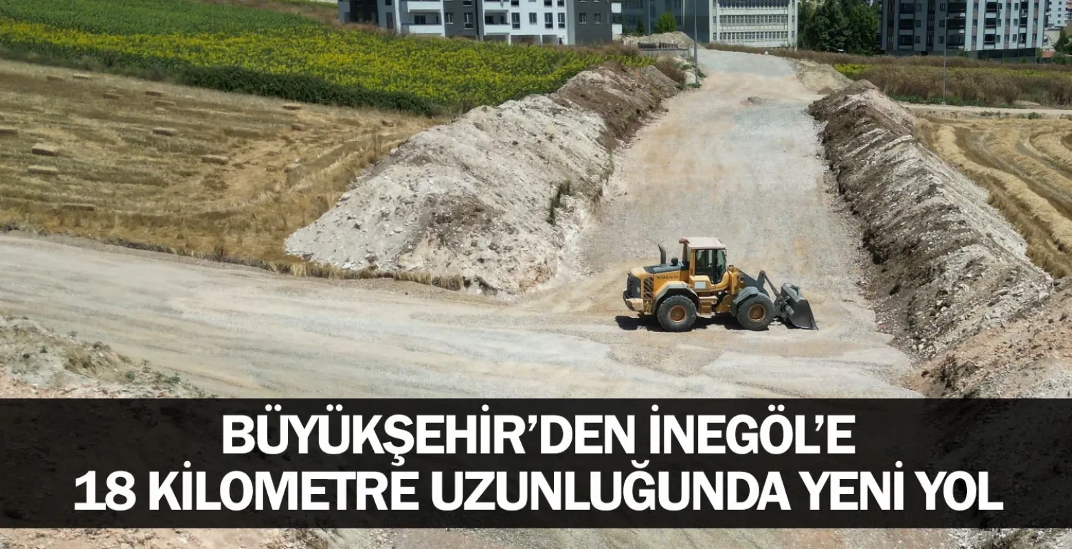 Büyükşehir’den İnegöl’e 18 kilometre uzunluğunda yeni yol