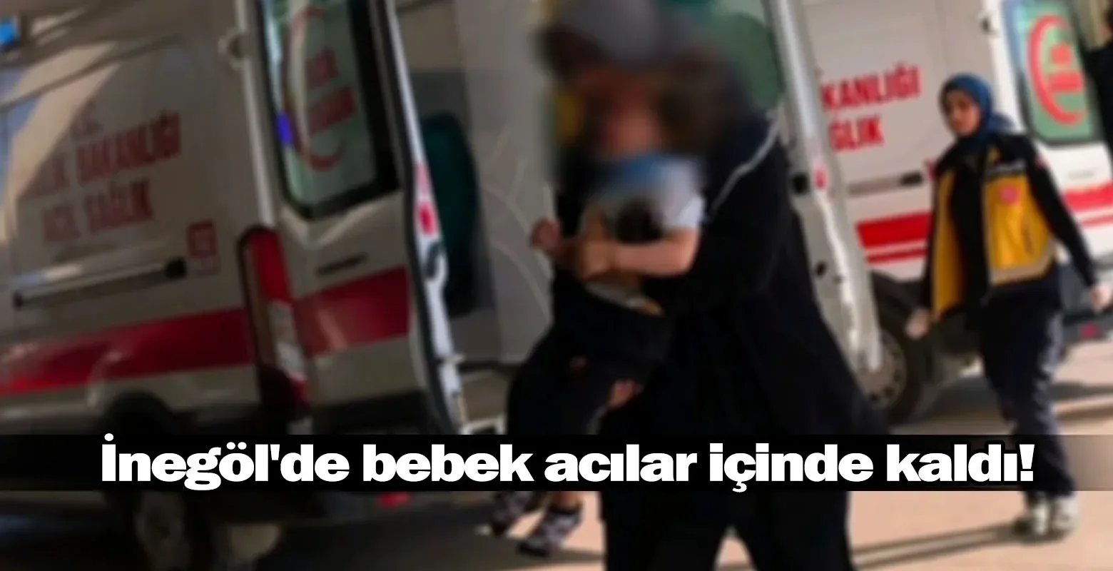 İnegöl'de bebek acılar içinde kaldı!