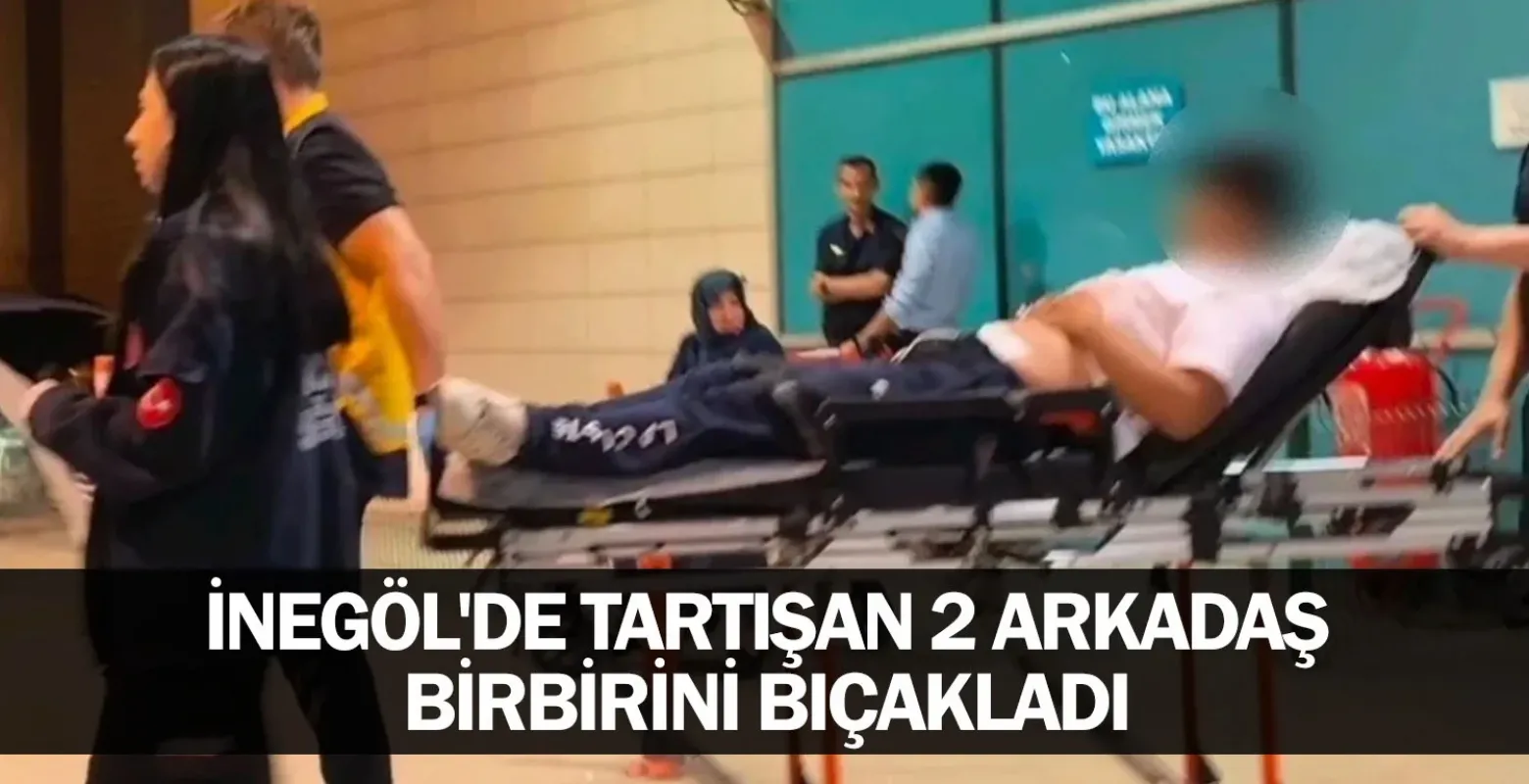 İnegöl'de tartışan 2 arkadaş birbirini bıçakladı
