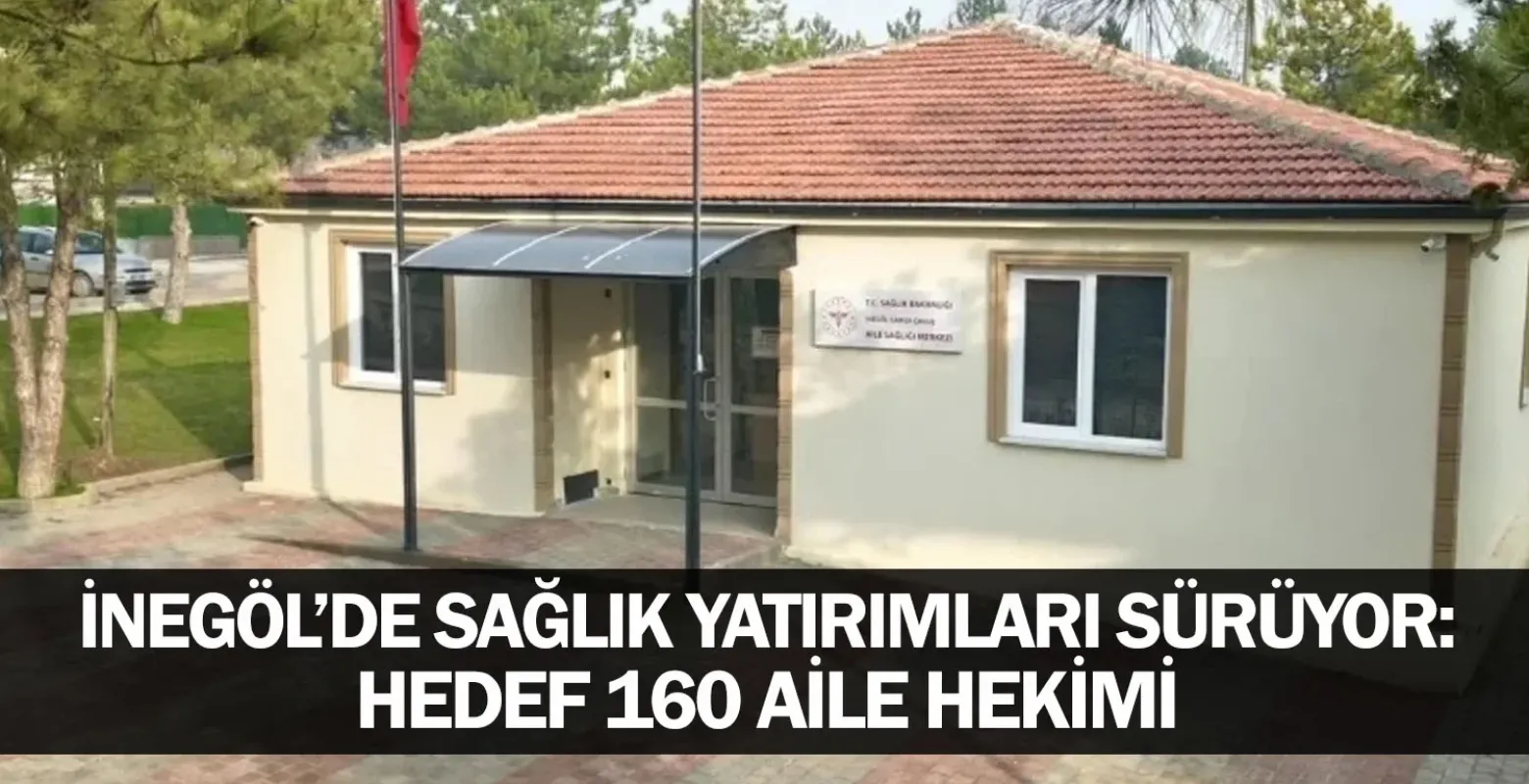 İnegöl’de Sağlık Yatırımları Sürüyor: Hedef 160 Aile Hekimi