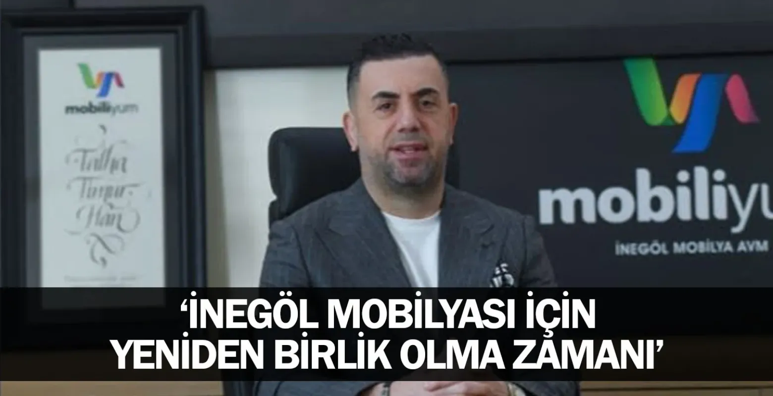 'İnegöl mobilyası için yendiden birlik olma zamanı'