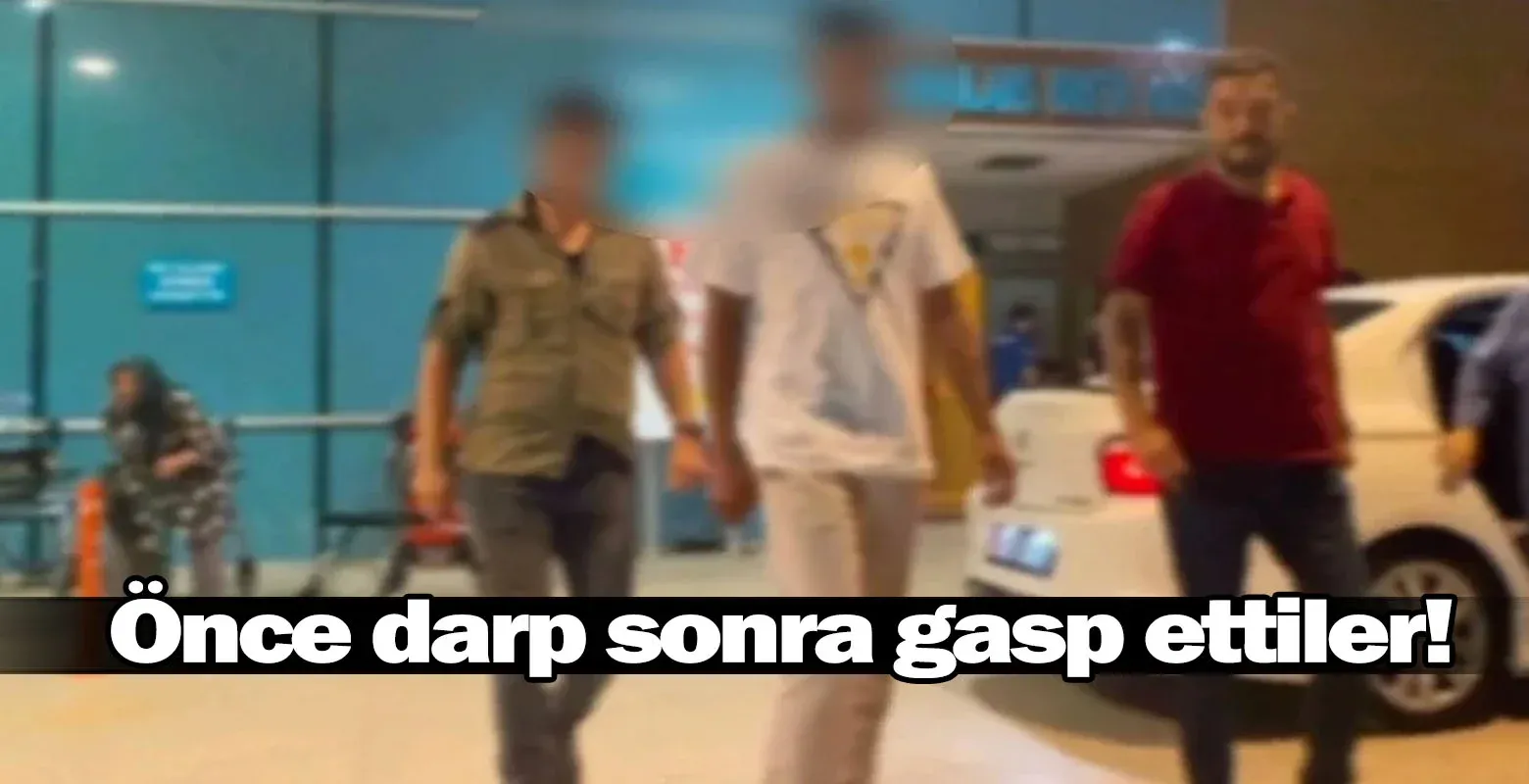 Önce darp sonra gasp ettiler!