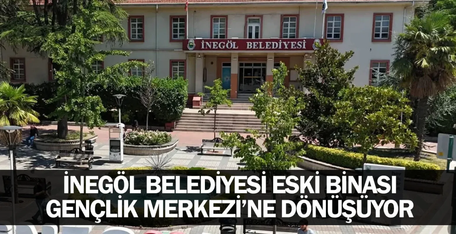 İnegöl Belediyesi Eski Binası, Gençlik Merkezi’ne Dönüşüyor