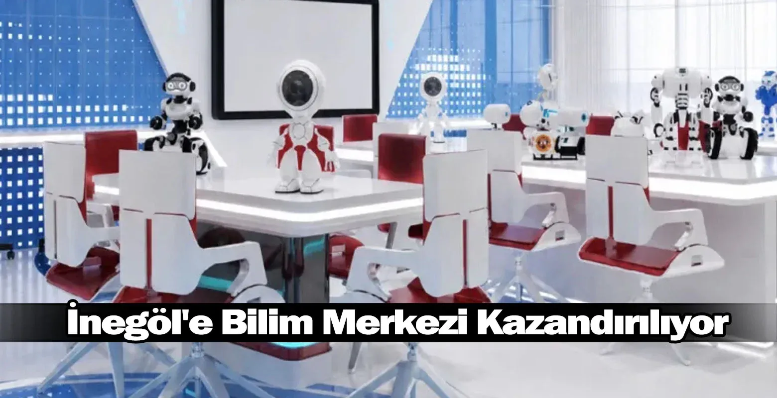 İnegöl'e Bilim Merkezi Kazandırılıyor
