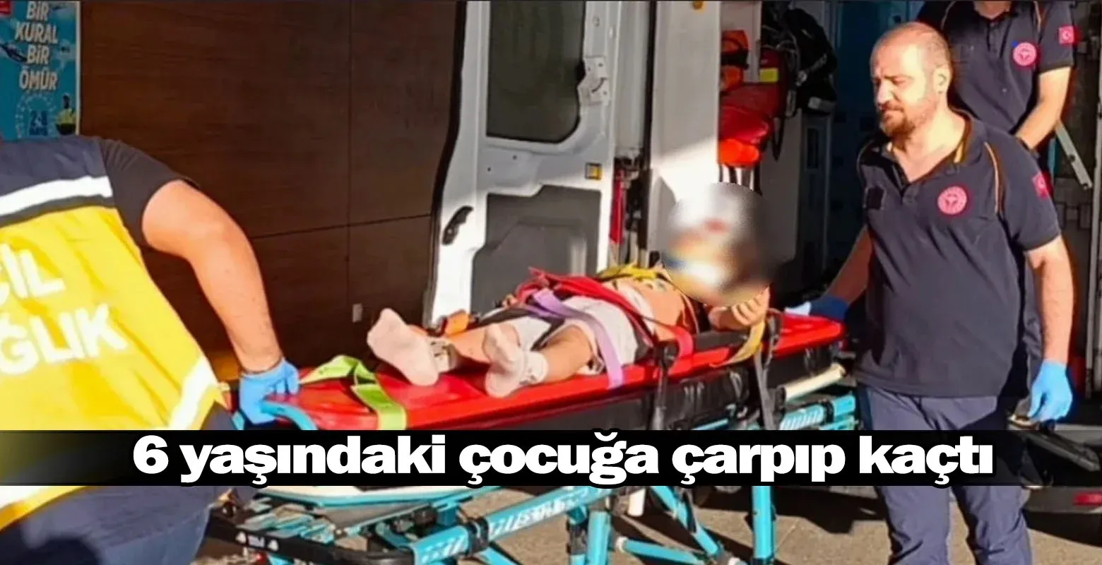6 yaşındaki çocuğa çarpıp kaçtı