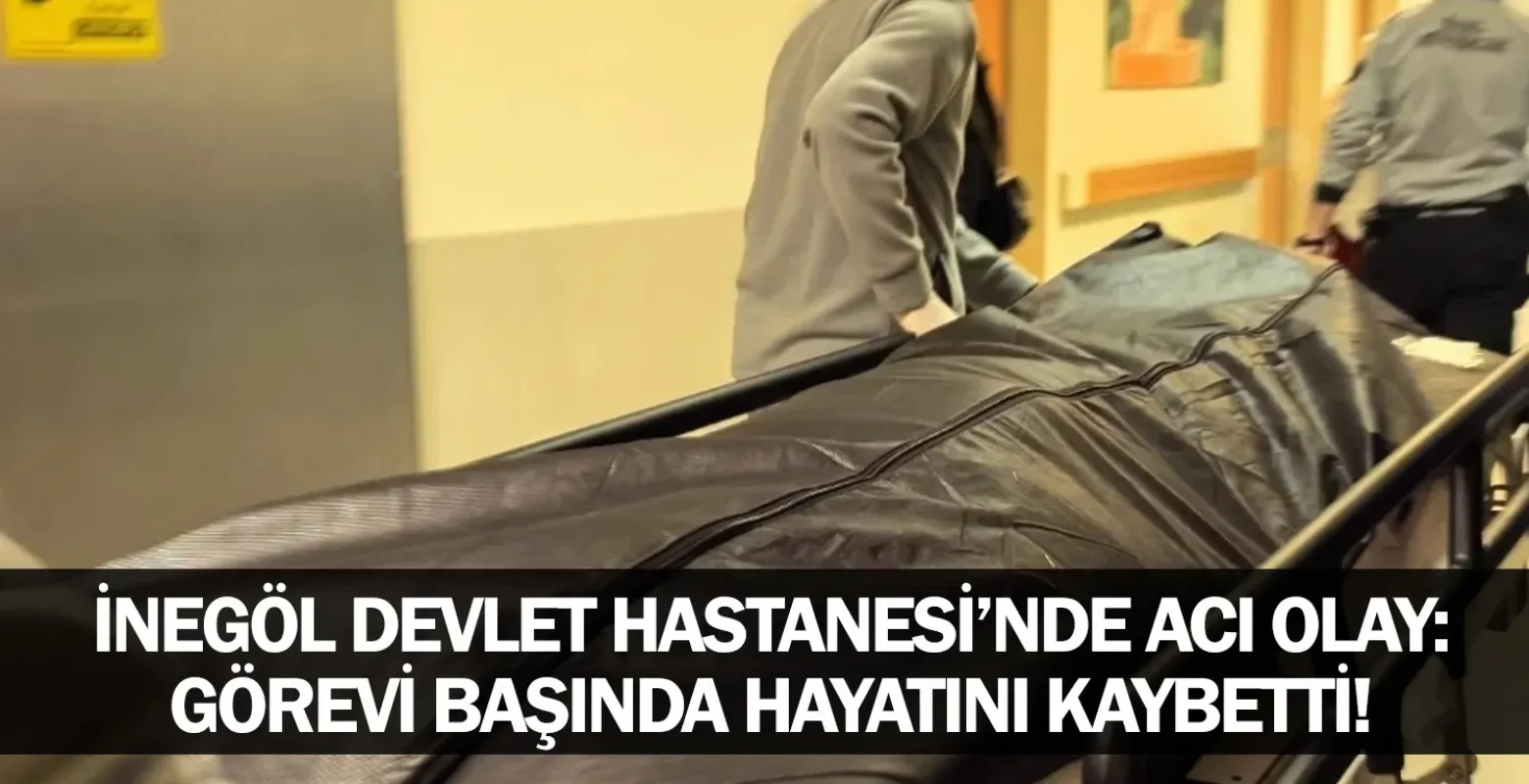 İnegöl Devlet Hastanesi’nde Acı Olay: Görevi Başında Hayatını Kaybetti!