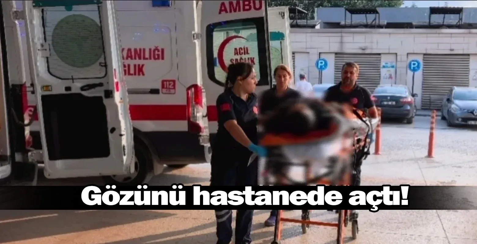 Gözünü hastanede açtı!