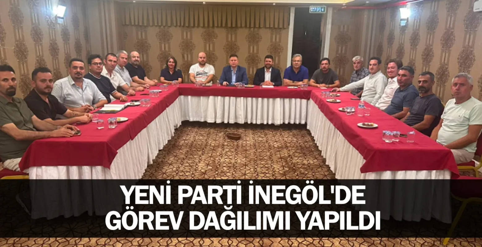 YENİ Parti İnegöl'de görev dağılımı yapıldı