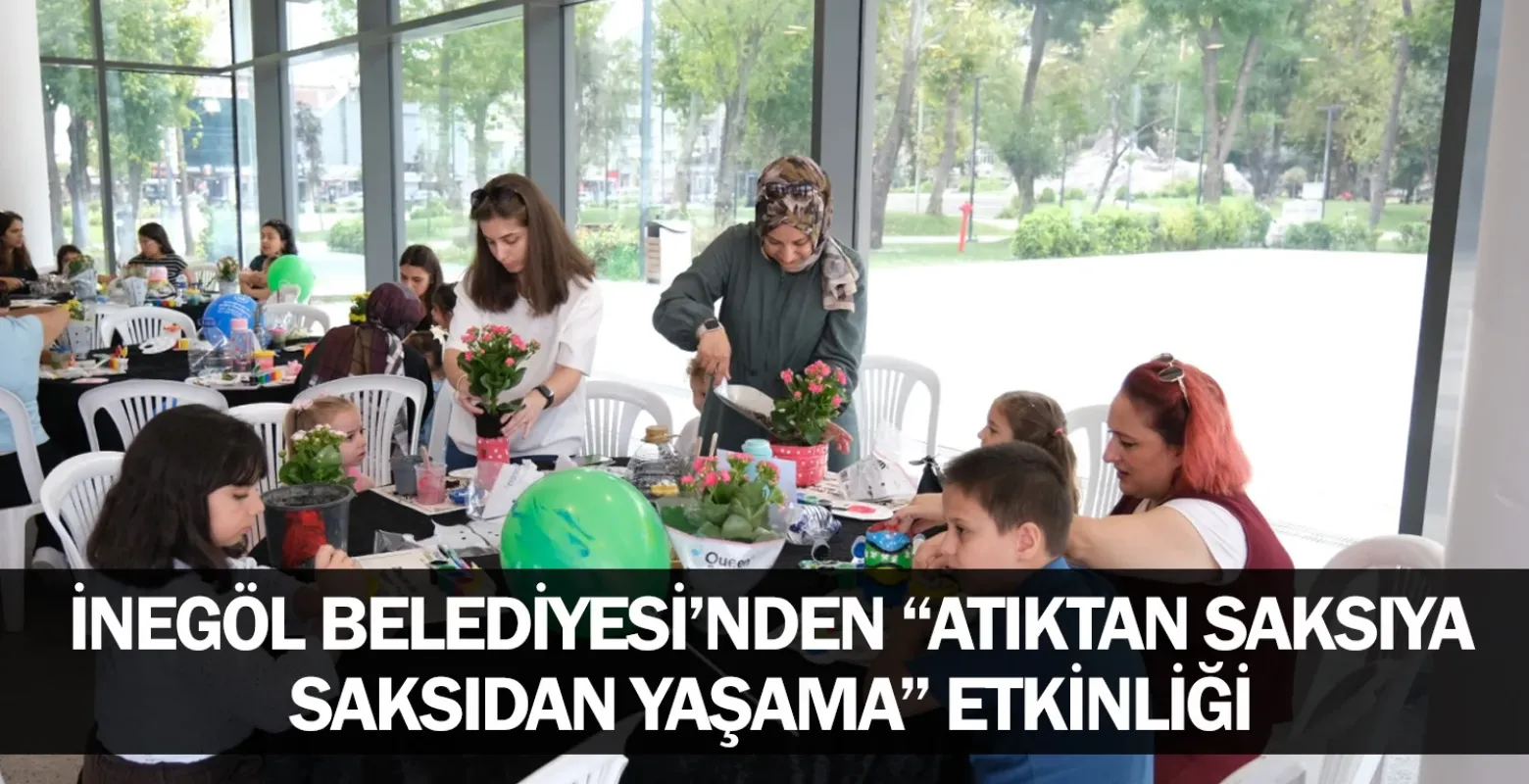 İnegöl Belediyesi’nden “Atıktan Saksıya, Saksıdan Yaşama” Etkinliği