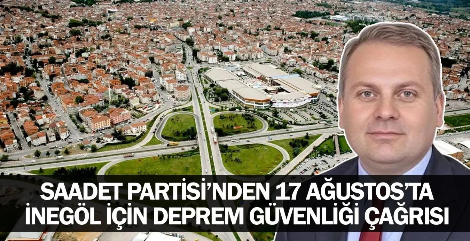 Saadet Partisi’nden 17 Ağustos’ta İnegöl İçin Deprem Güvenliği Çağrısı