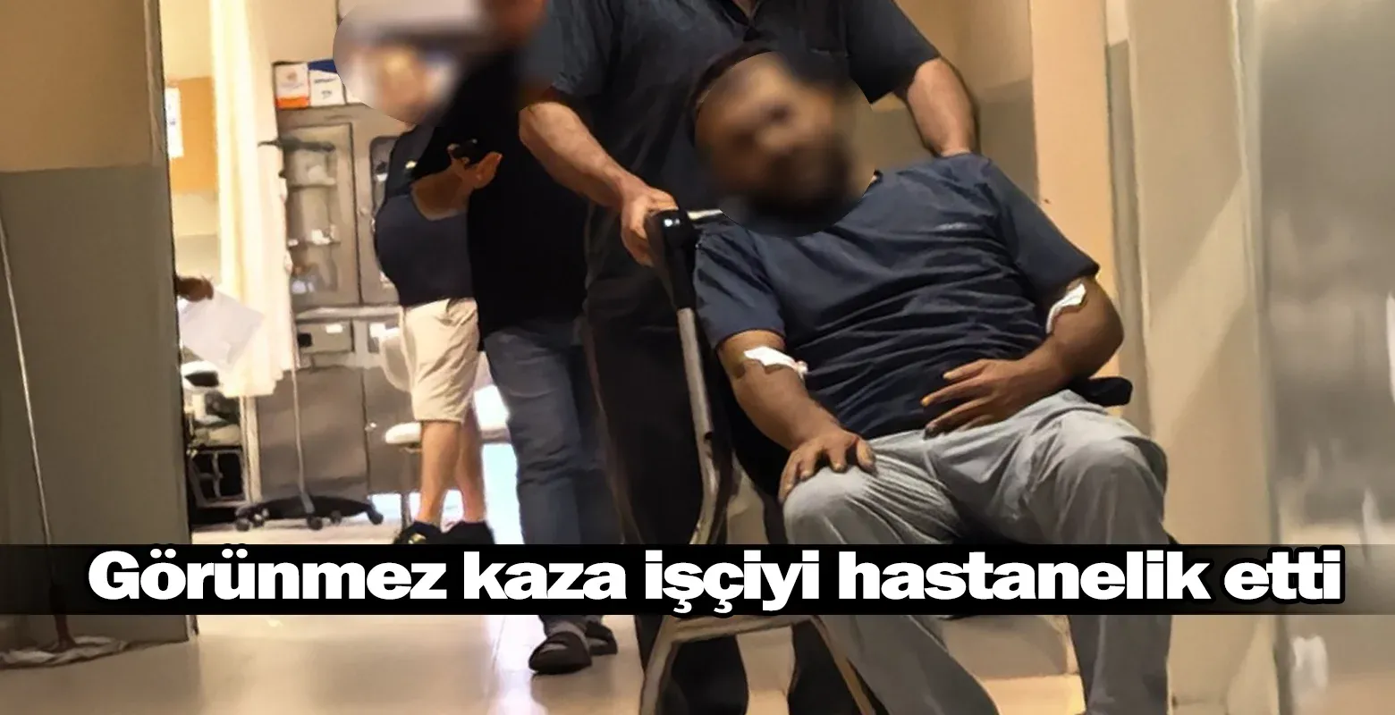 Görünmez kaza işçiyi hastanelik etti