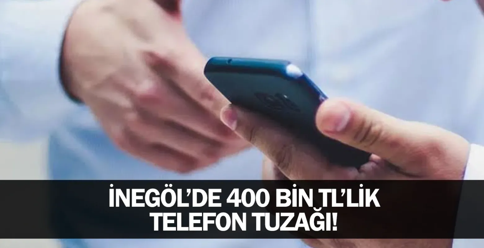 ​İnegöl’de 400 Bin TL’lik Telefon Tuzağı!