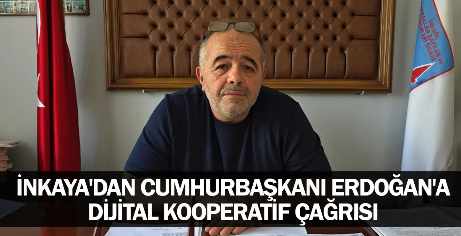 İnkaya'dan Cumhurbaşkanı Erdoğan'a Dijital Kooperatif Çağrısı