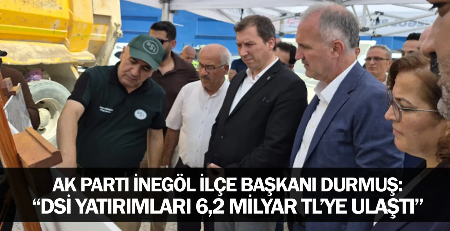 ​AK Parti İnegöl İlçe Başkanı Durmuş: “DSİ Yatırımları 6,2 Milyar TL’ye Ulaştı”