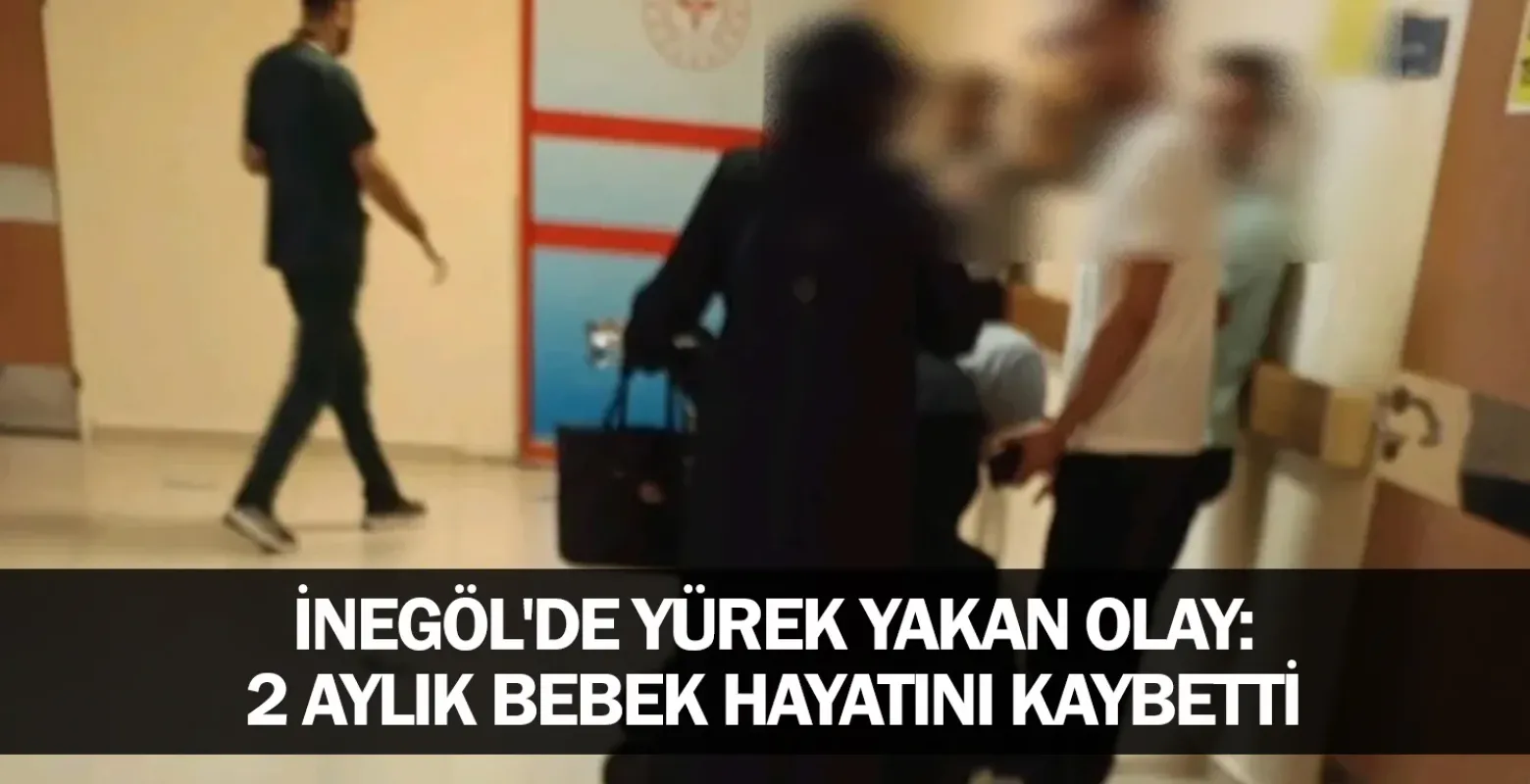 İnegöl'de Yürek Yakan Olay: 2 Aylık Bebek Hayatını Kaybetti