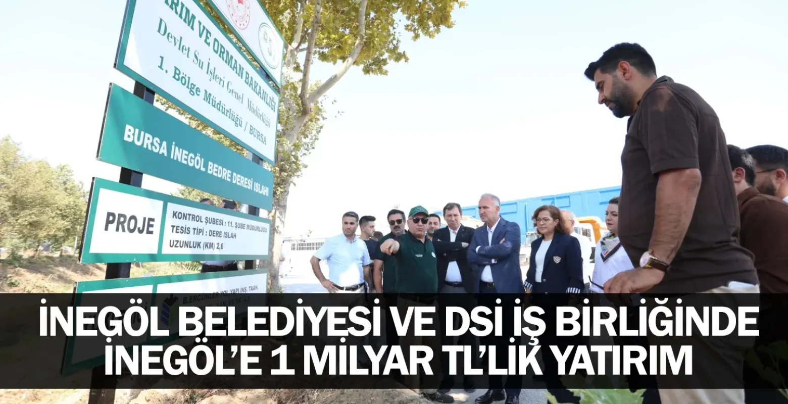 İnegöl Belediyesi ve DSİ İş Birliğinde İnegöl’e 1 Milyar TL’lik Yatırım