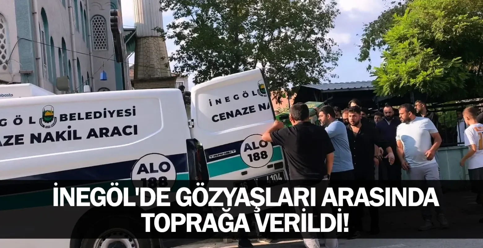 İnegöl'de gözyaşları arasında toprağa verildi!