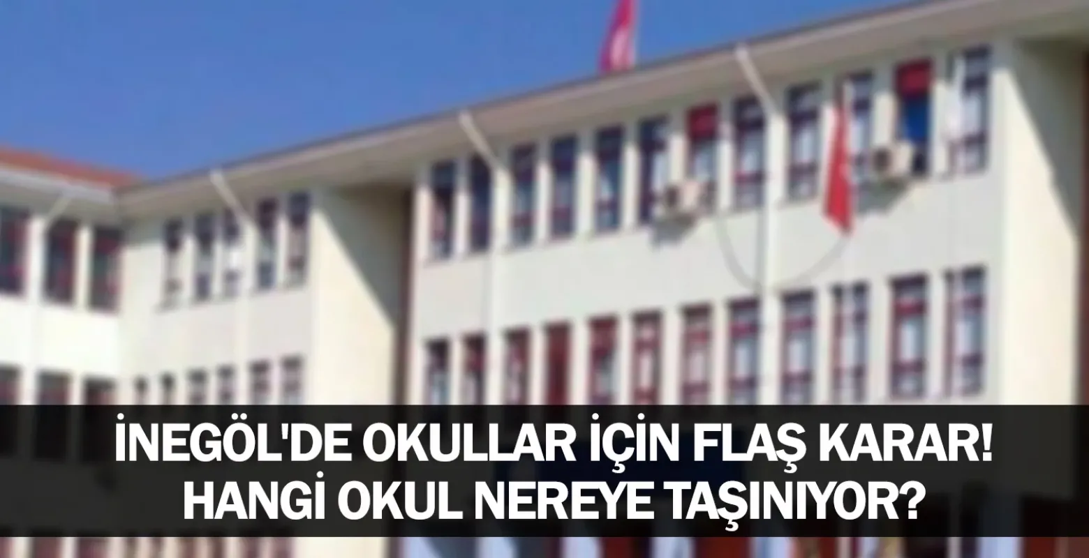 İnegöl'de Okullar İçin Flaş Karar! Hangi Okul Nereye Taşınıyor?