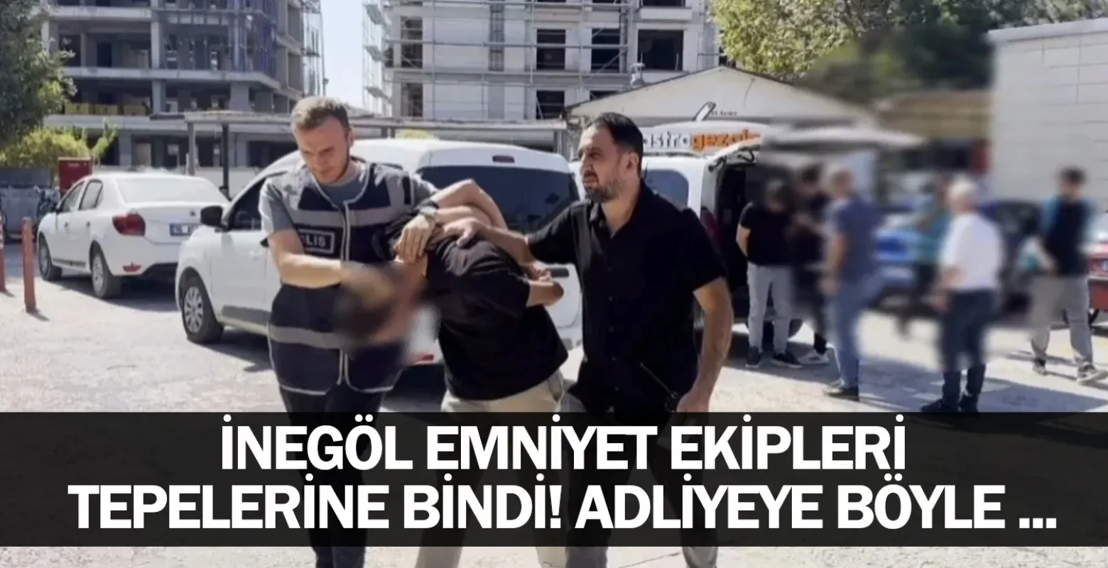 İnegöl emniyet ekipleri tepelerine bindi! Adliyeye böyle ...