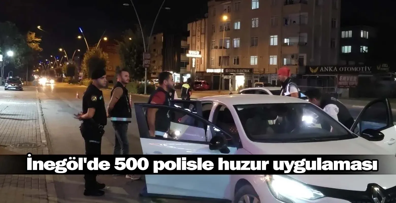 İnegöl'de 500 polisle huzur uygulaması