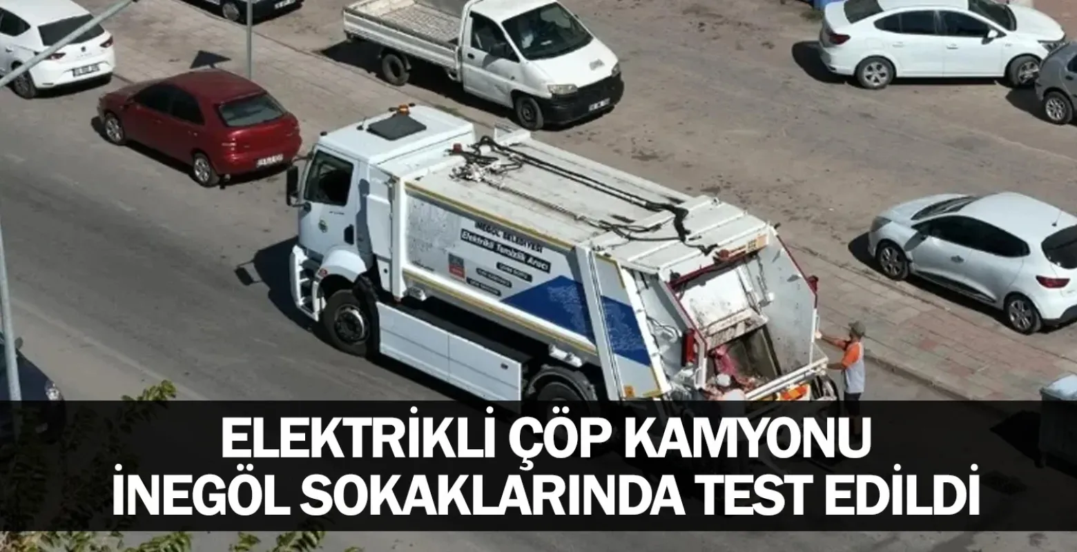 Elektrikli Çöp Kamyonu İnegöl Sokaklarında Test Edildi