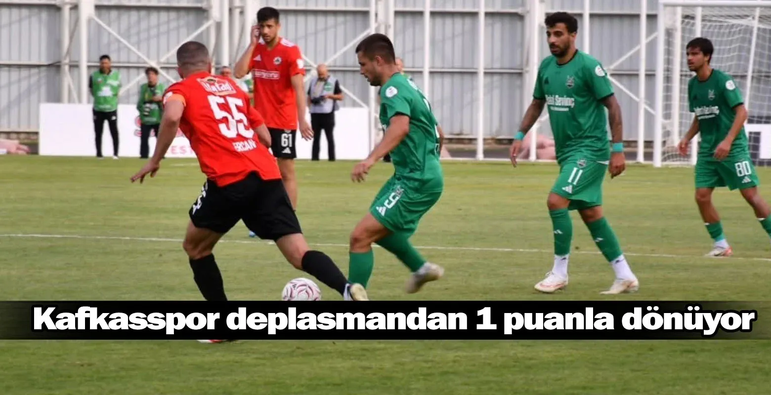 Kafkasspor deplasmandan 1 puanla dönüyor