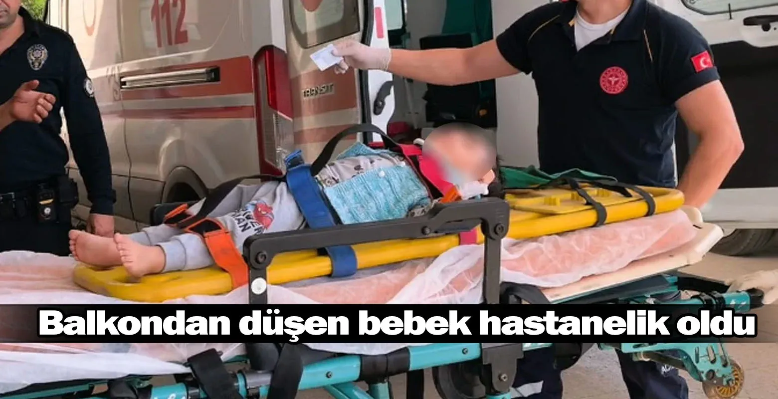 Balkondan düşen bebek hastanelik oldu