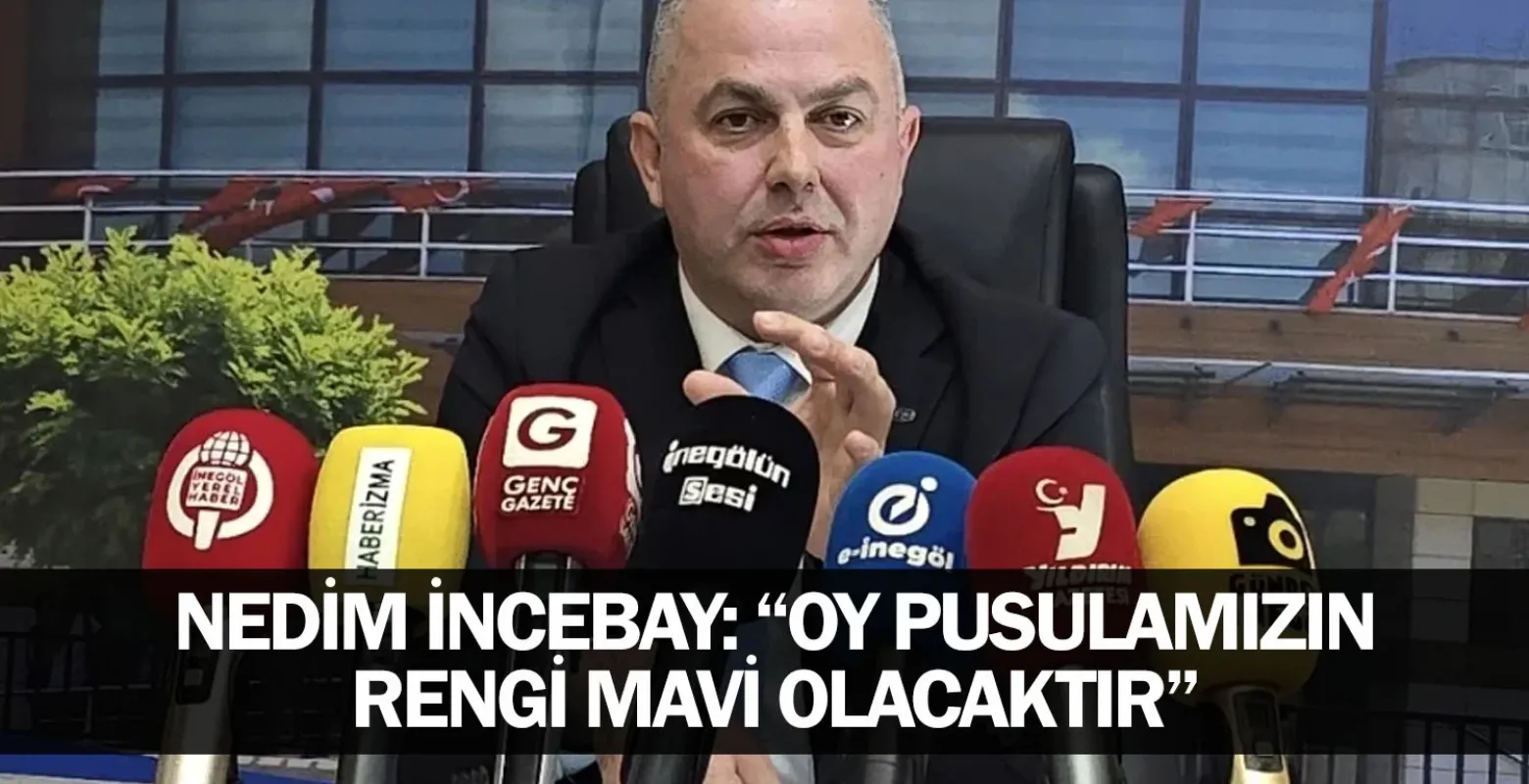 Nedim İncebay: “Oy pusulamızın rengi mavi olacaktır”