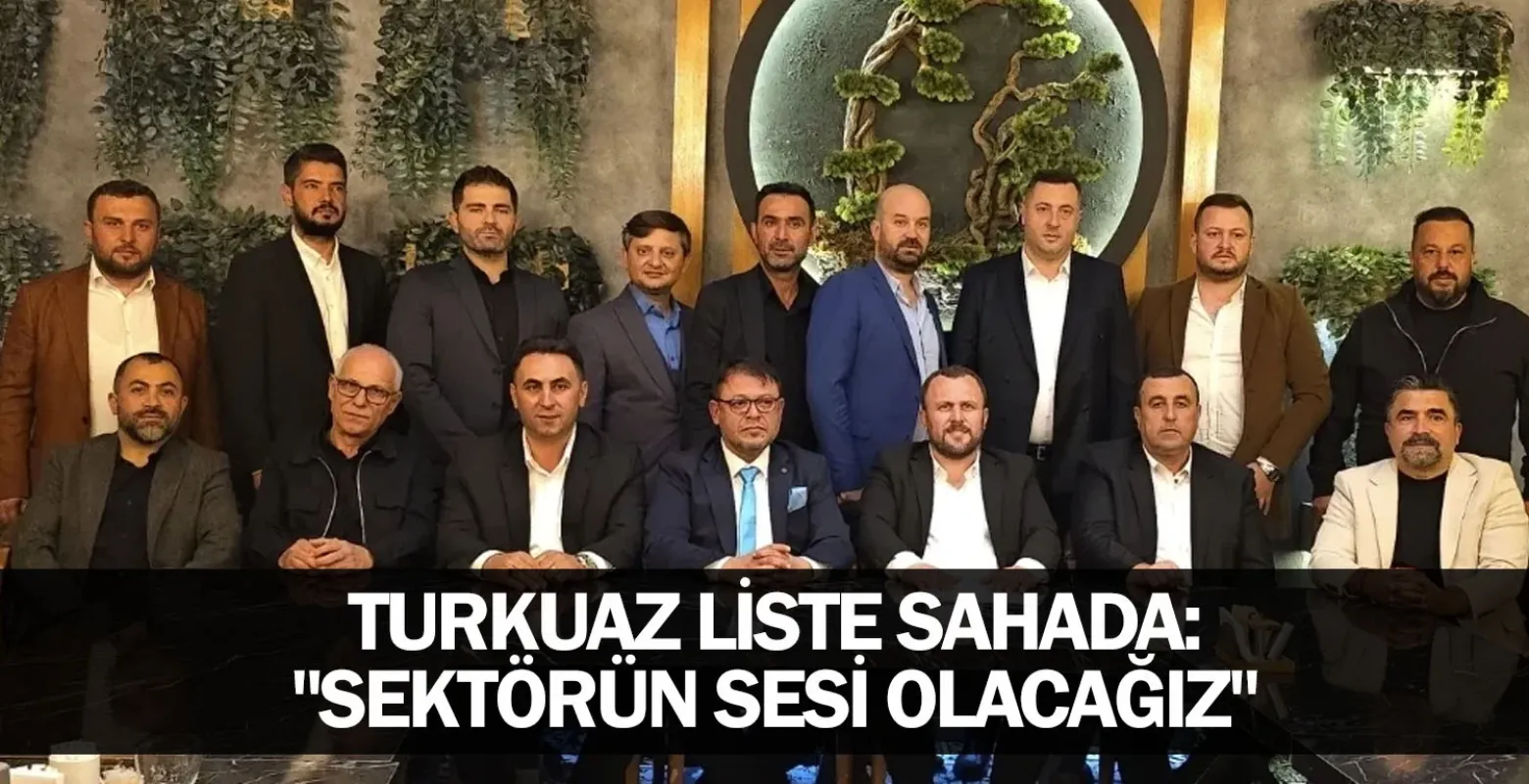 ​Turkuaz Liste Sahada: "Sektörün Sesi Olacağız"
