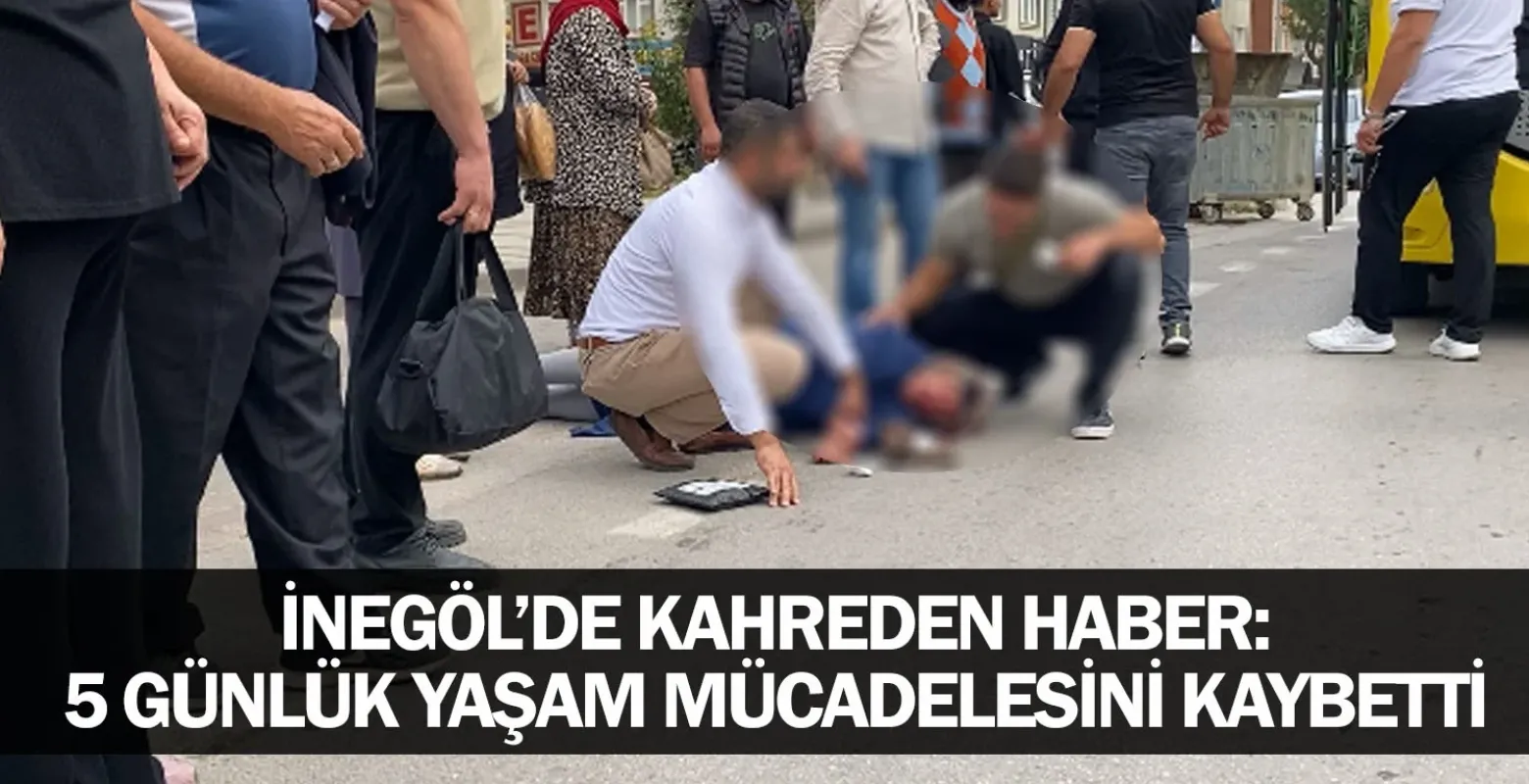 ​İnegöl’de Kahreden Haber: 5 Günlük Yaşam Mücadelesini Kaybetti
