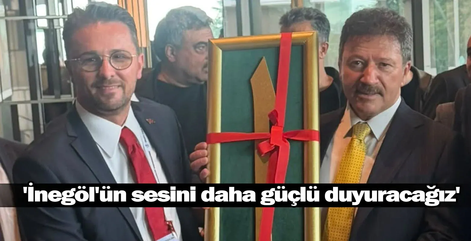 'İnegöl'ün sesini daha güçlü duyuracağız'
